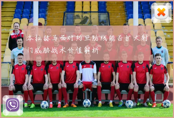 本拉赫马面对约旦防线能否扩大射门威胁战术价值解析