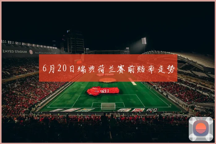 6月20日瑞典荷兰赛前赔率走势