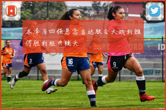 本泽马四强悬念吉达联合大战利雅得胜利经典镜头