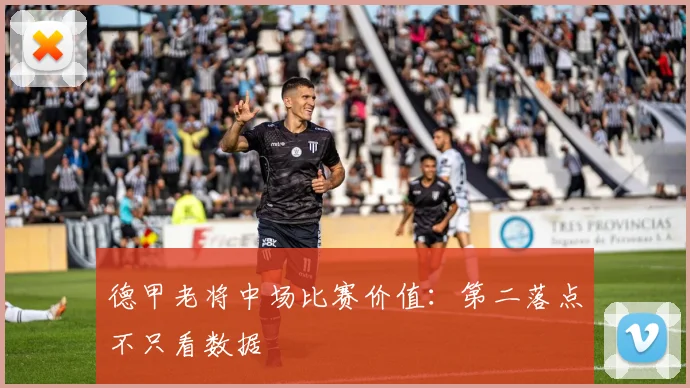 德甲老将中场比赛价值：第二落点不只看数据