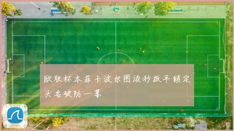 欧联杯本菲卡波尔图读秒扳平锁定头名破防一幕