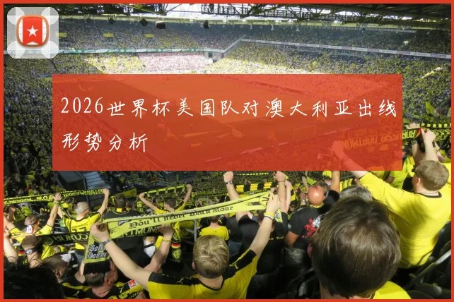 2026世界杯美国队对澳大利亚出线形势分析