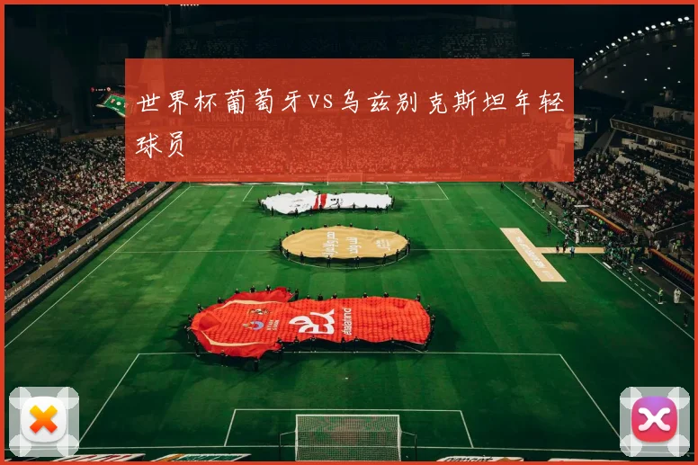 世界杯葡萄牙vs乌兹别克斯坦年轻球员