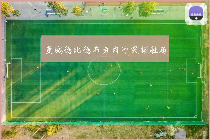 曼城德比德布劳内冲突锁胜局